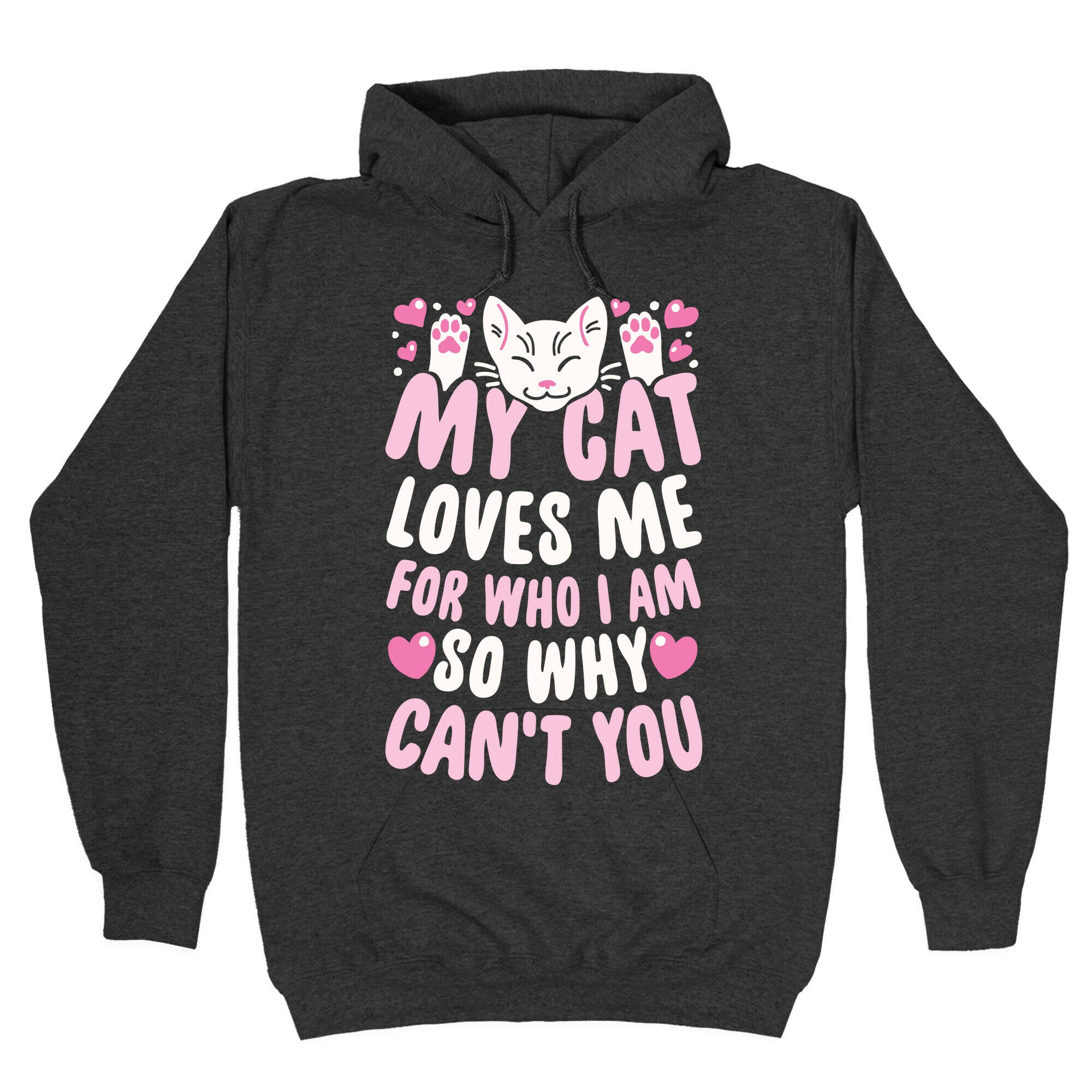 My Cat Loves Me For Who I Am So Why Can't You Hoodie